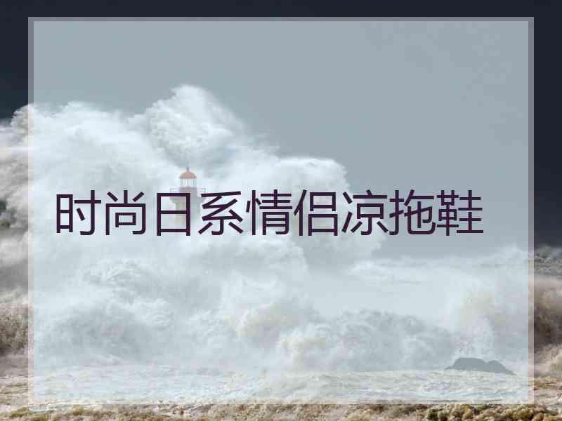 时尚日系情侣凉拖鞋 时尚日系情侣凉拖鞋