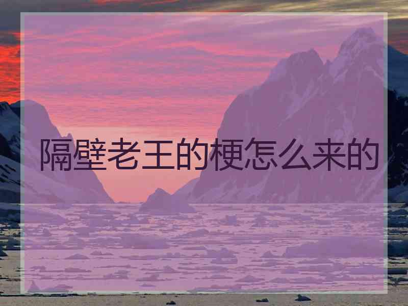 隔壁老王的梗怎么来的 隔壁老王的梗怎么来的