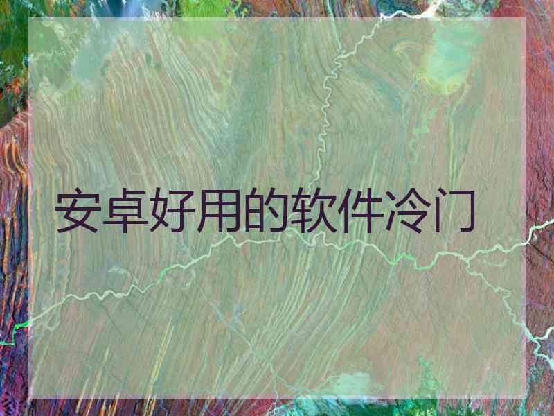 安卓好用的软件冷门 安卓好用的软件冷门
