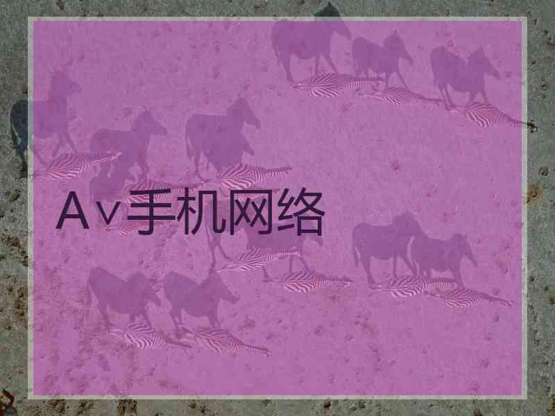 A∨手机网络 A∨手机网络