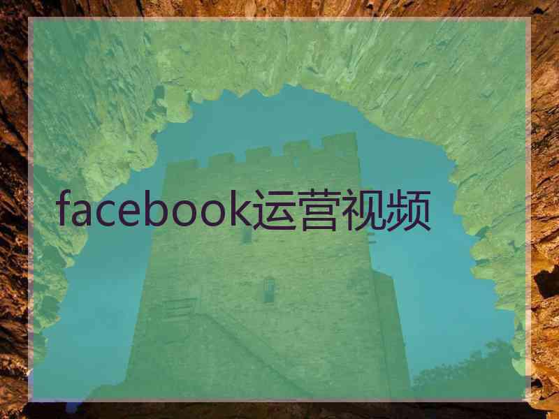 facebook运营视频 facebook运营视频