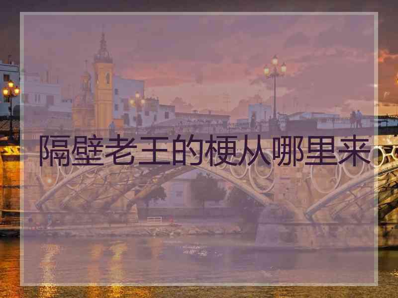 隔壁老王的梗从哪里来 隔壁老王的梗从哪里来