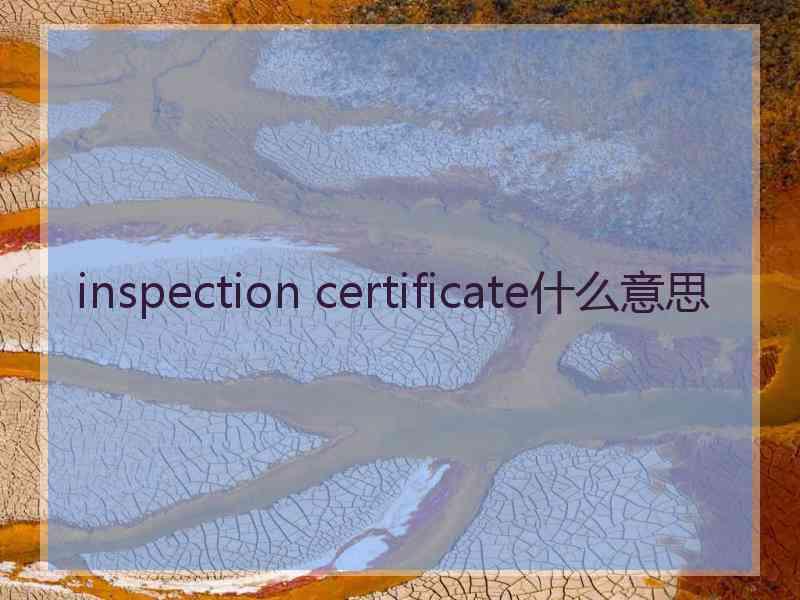 inspection certificate什么意思 inspection certificate什么意思