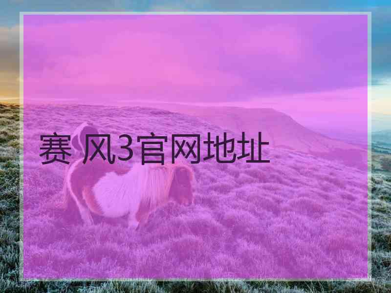 赛 风3官网地址 赛 风3官网地址