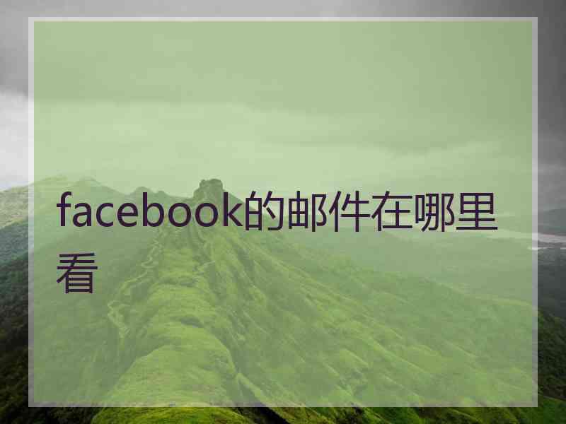 facebook的邮件在哪里看 facebook的邮件在哪里看