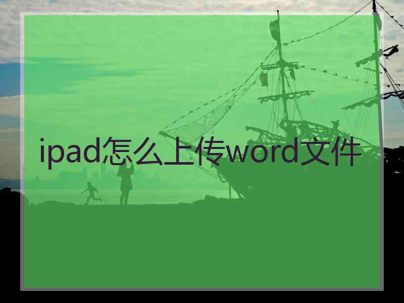 ipad怎么上传word文件 ipad怎么上传word文件
