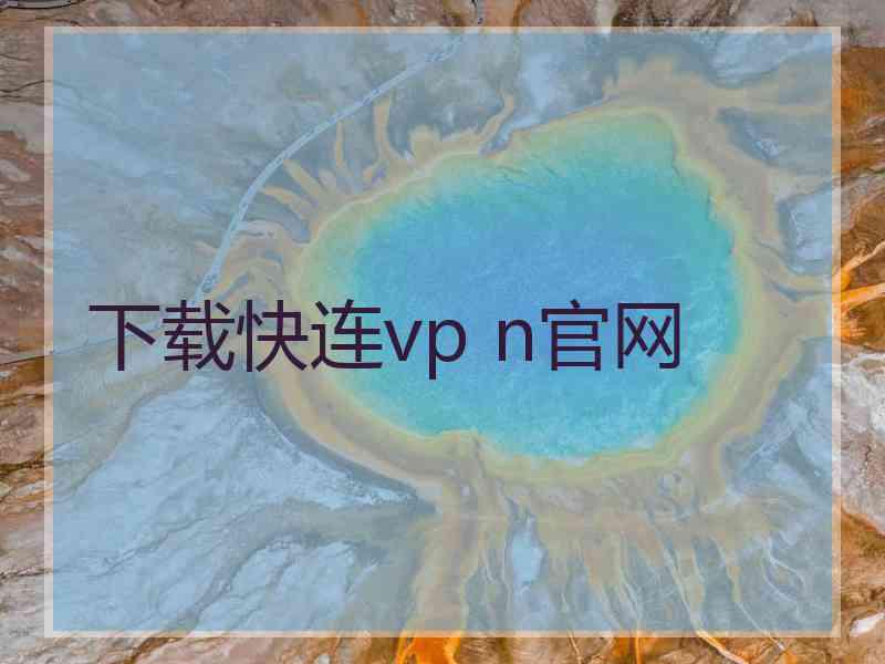 下载快连vp n官网 下载快连vp n官网