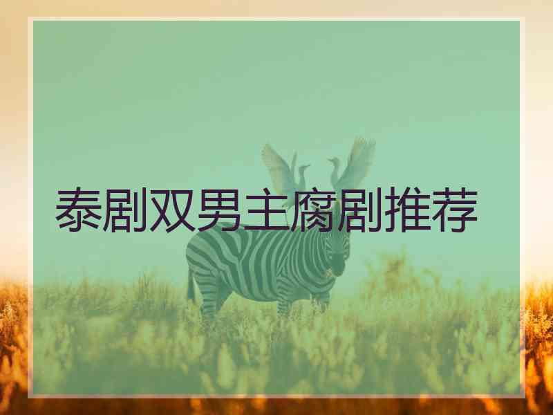 泰剧双男主腐剧推荐 泰剧双男主腐剧推荐