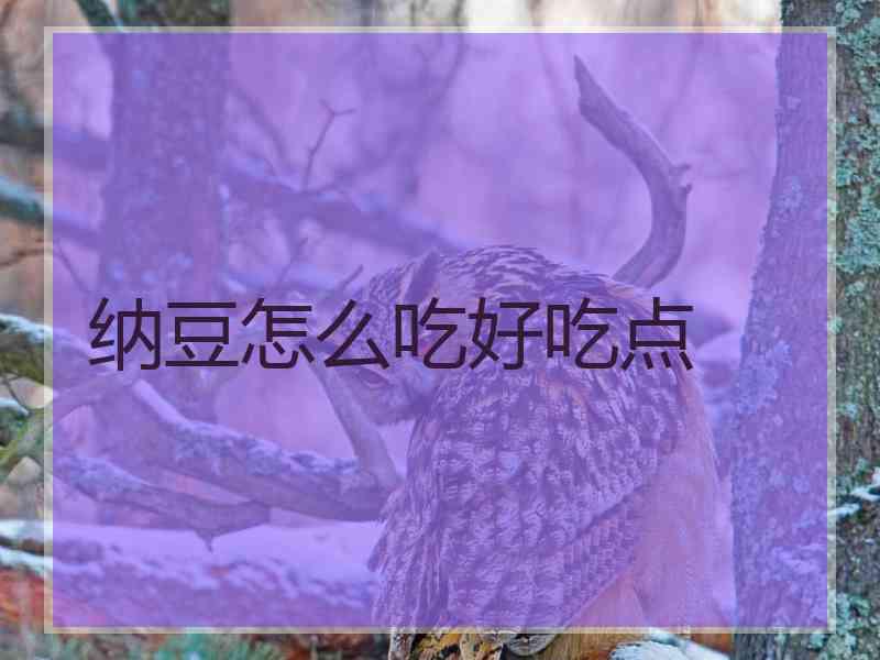 纳豆怎么吃好吃点 纳豆怎么吃好吃点