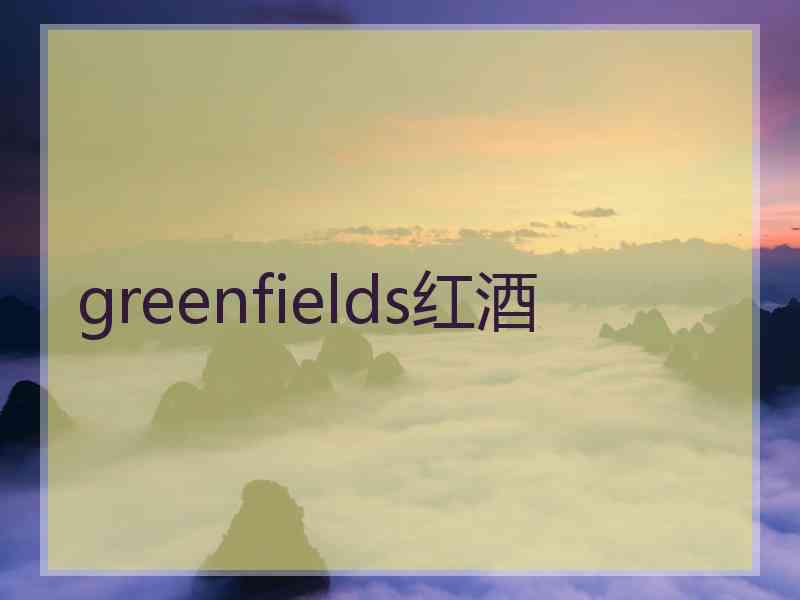 greenfields红酒 greenfields红酒