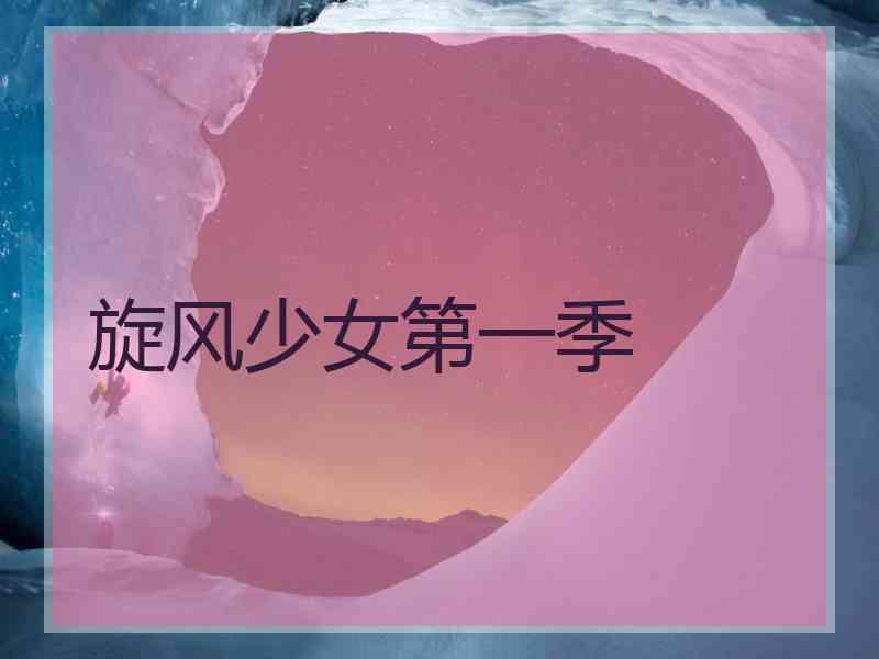旋风少女第一季 旋风少女第一季