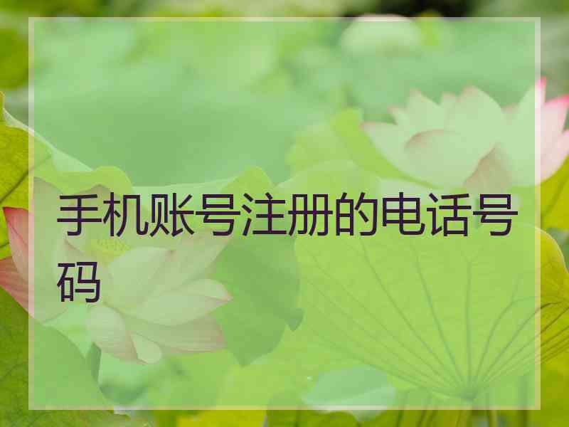 手机账号注册的电话号码 手机账号注册的电话号码