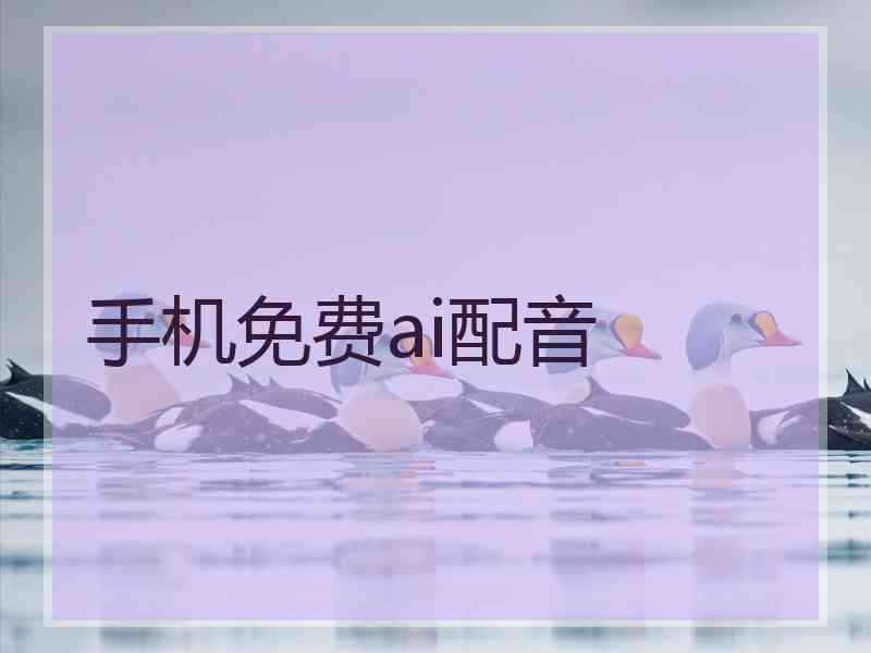 手机免费ai配音 手机免费ai配音