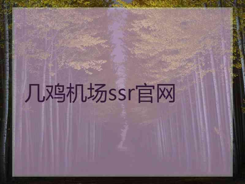 几鸡机场ssr官网 几鸡机场ssr官网