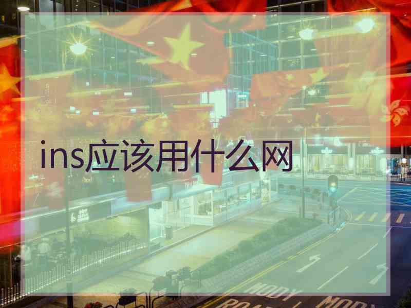 ins应该用什么网 ins应该用什么网