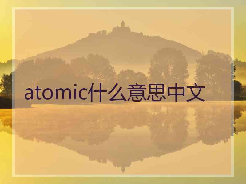 atomic什么意思中文 atomic什么意思中文