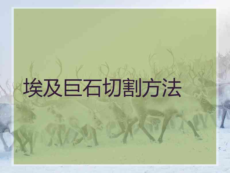 埃及巨石切割方法 埃及巨石切割方法