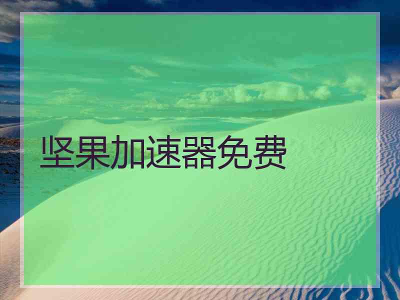 坚果加速器免费 坚果加速器免费