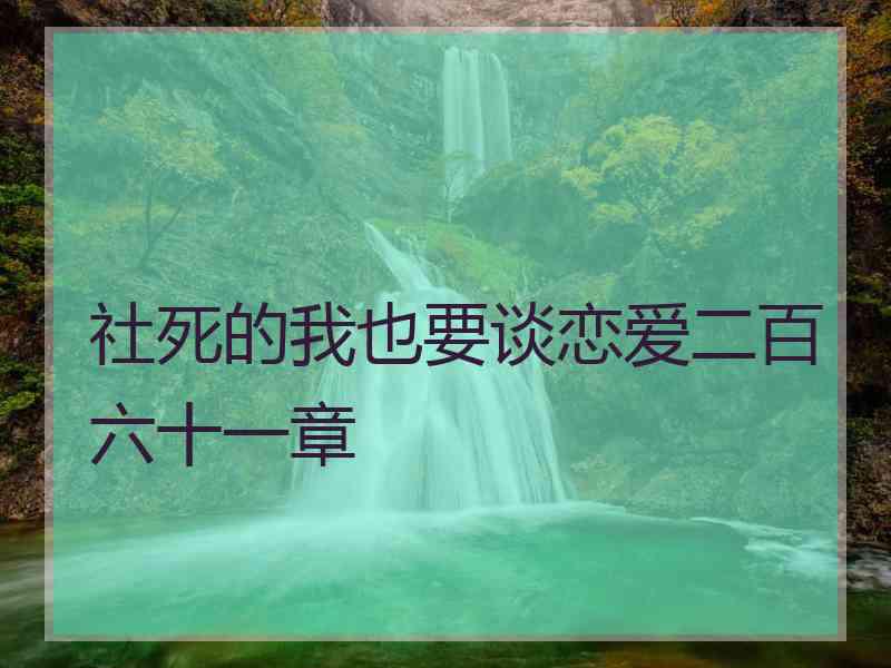 社死的我也要谈恋爱二百六十一章 社死的我也要谈恋爱二百六十一章