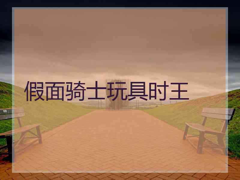 假面骑士玩具时王 假面骑士玩具时王