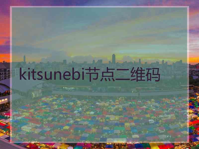 kitsunebi节点二维码 kitsunebi节点二维码