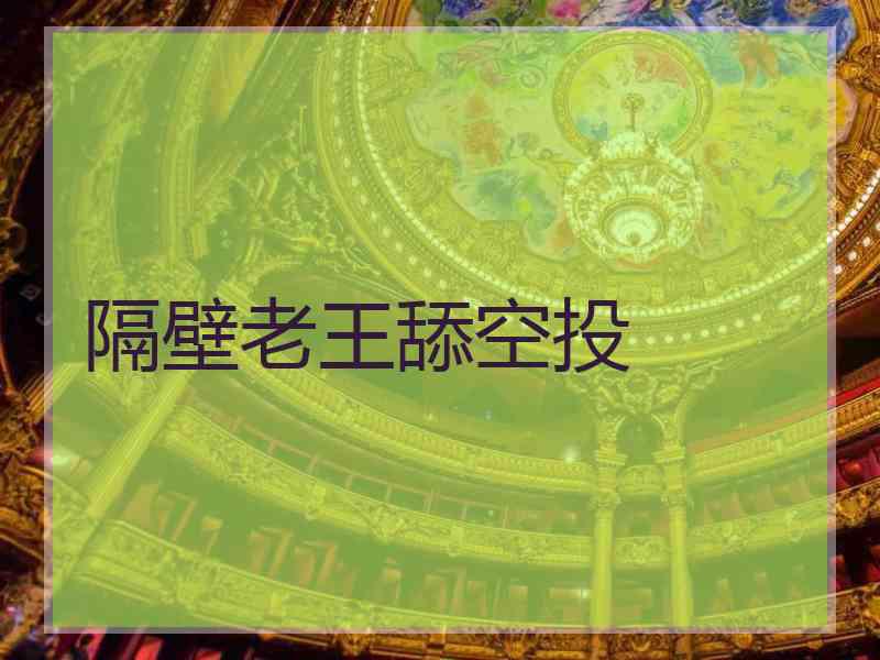 隔壁老王舔空投 隔壁老王舔空投