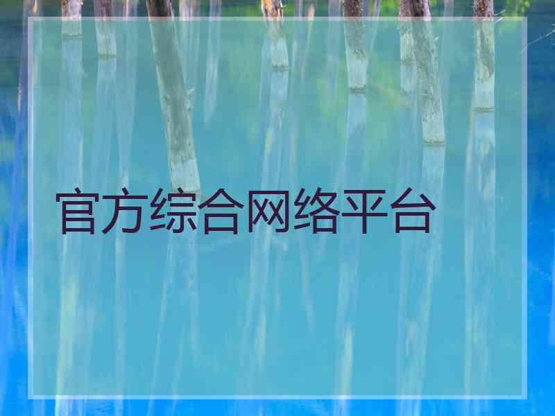 官方综合网络平台 官方综合网络平台