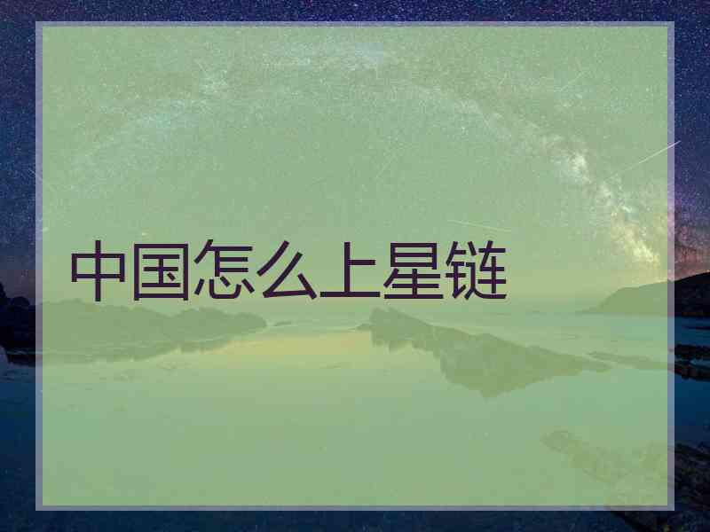 中国怎么上星链 中国怎么上星链