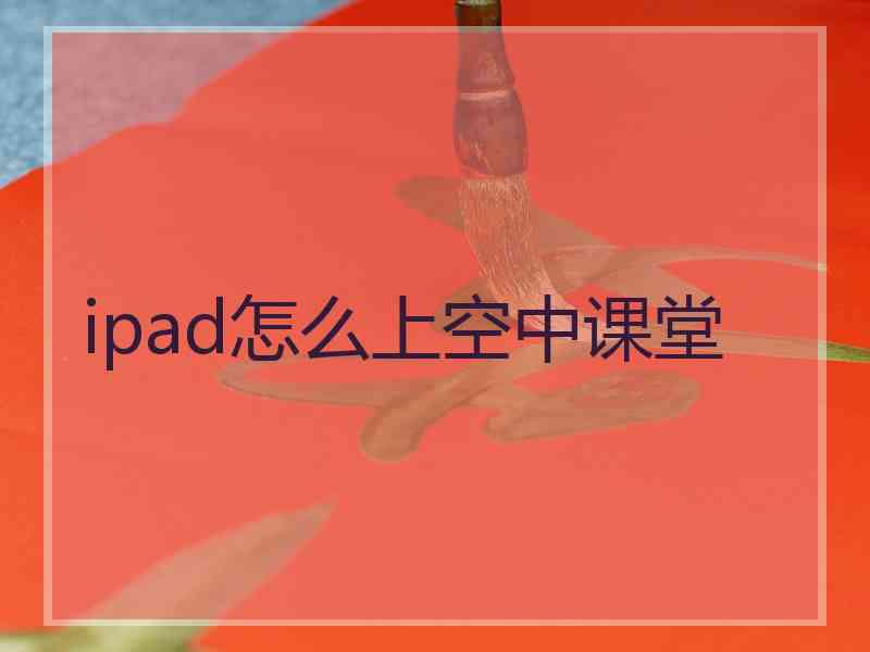ipad怎么上空中课堂 ipad怎么上空中课堂