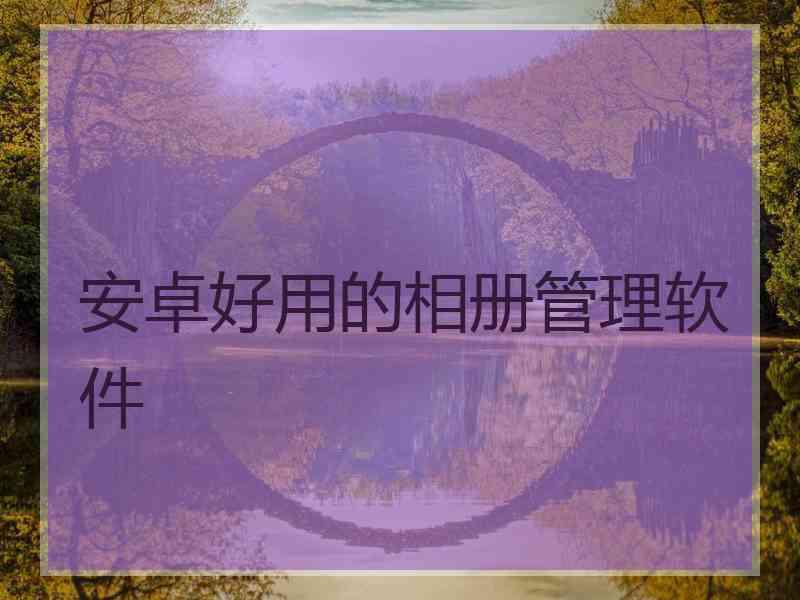 安卓好用的相册管理软件 安卓好用的相册管理软件