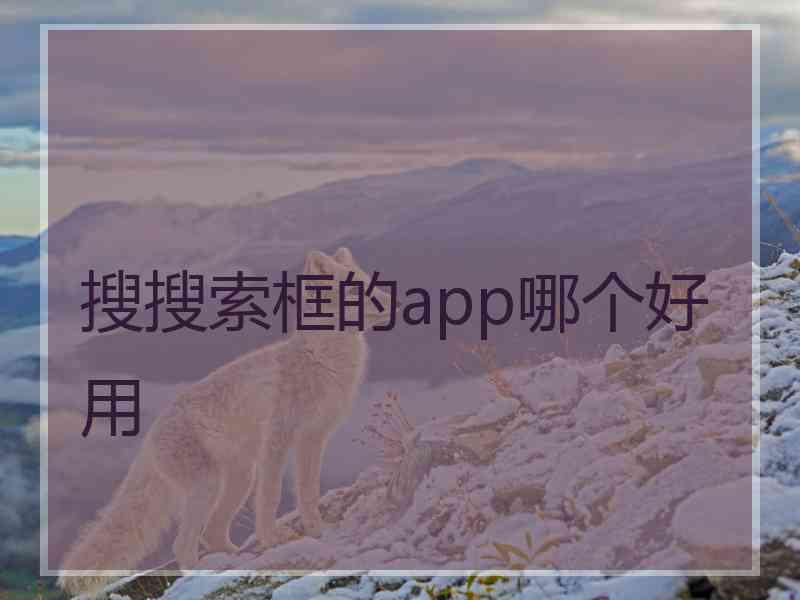 搜搜索框的app哪个好用 搜搜索框的app哪个好用