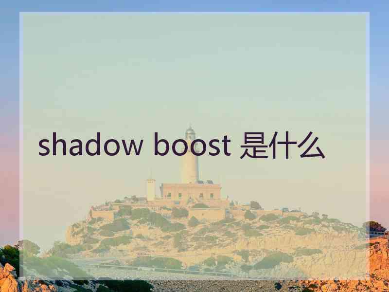 shadow boost 是什么 shadow boost 是什么