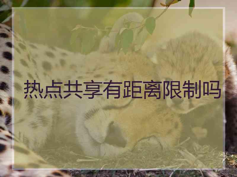 热点共享有距离限制吗 热点共享有距离限制吗