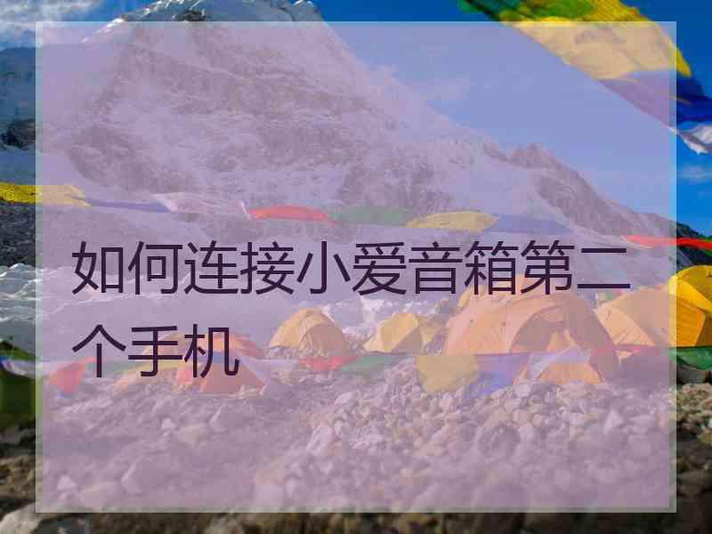 如何连接小爱音箱第二个手机 如何连接小爱音箱第二个手机