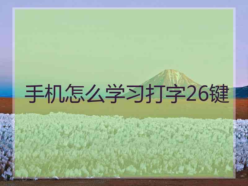 手机怎么学习打字26键 手机怎么学习打字26键