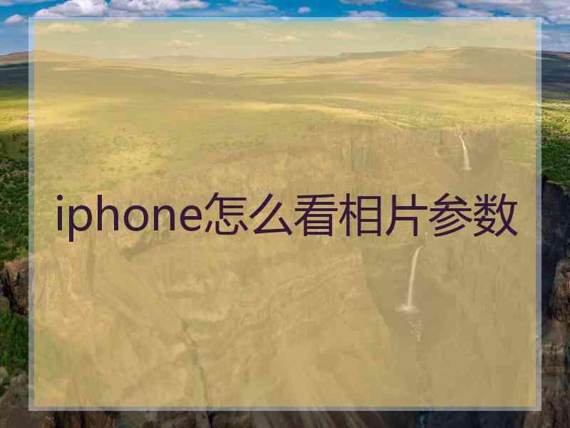 iphone怎么看相片参数 iphone怎么看相片参数