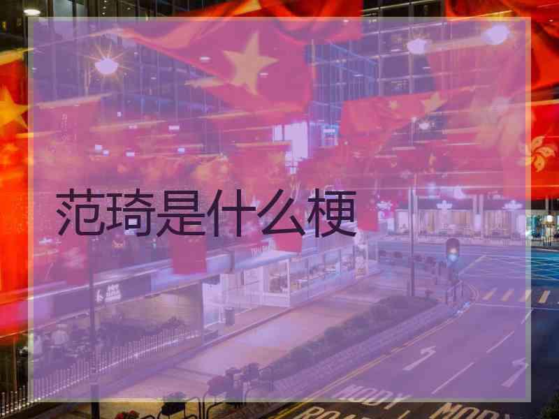 范琦是什么梗 范琦是什么梗