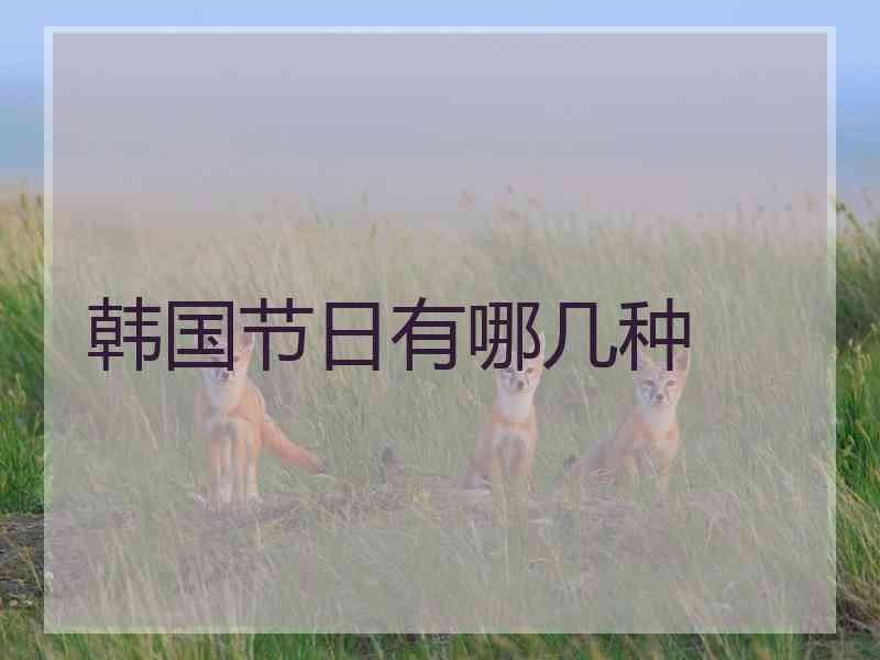 韩国节日有哪几种 韩国节日有哪几种