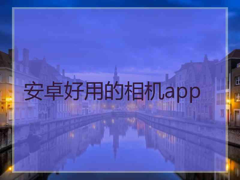 安卓好用的相机app 安卓好用的相机app