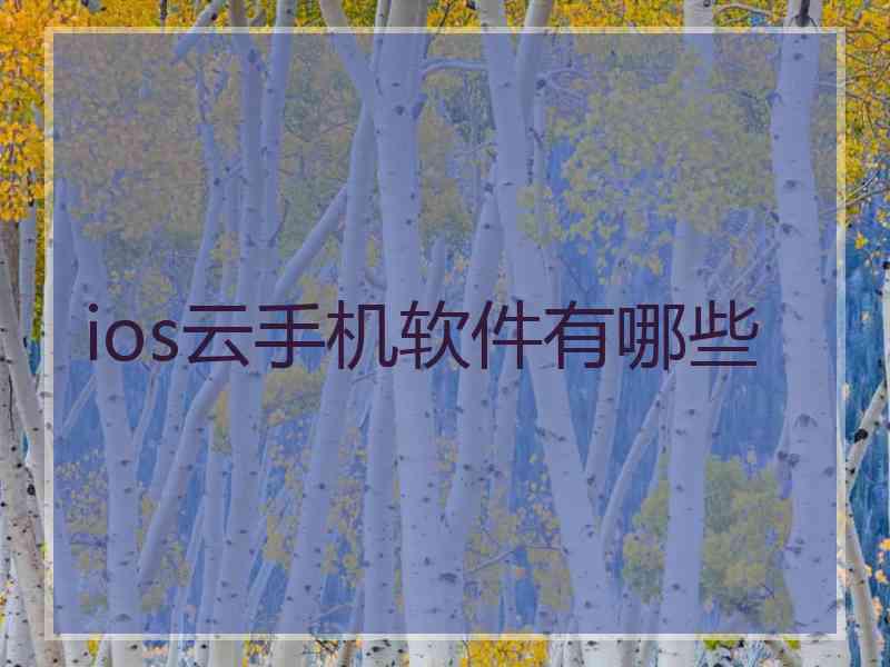 ios云手机软件有哪些 ios云手机软件有哪些