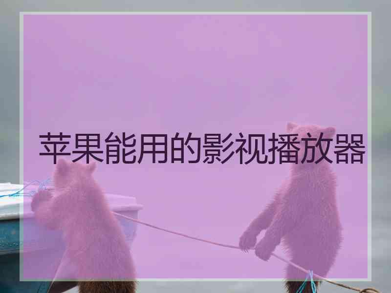 苹果能用的影视播放器 苹果能用的影视播放器