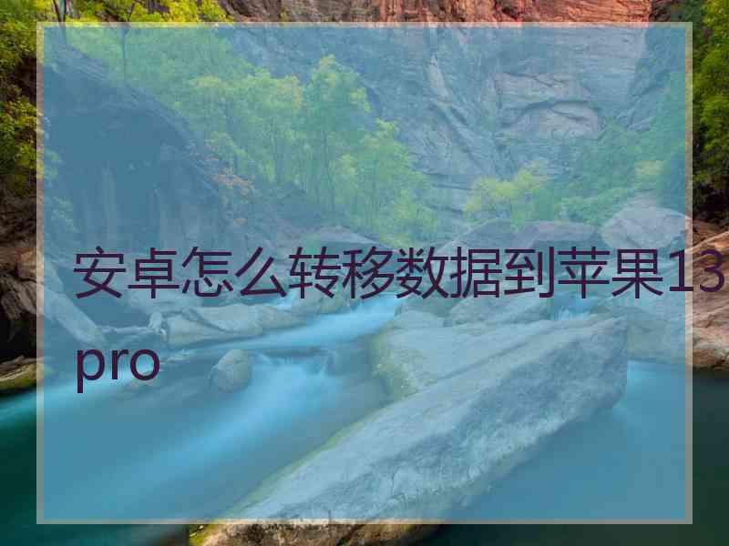 安卓怎么转移数据到苹果13pro 安卓怎么转移数据到苹果13pro