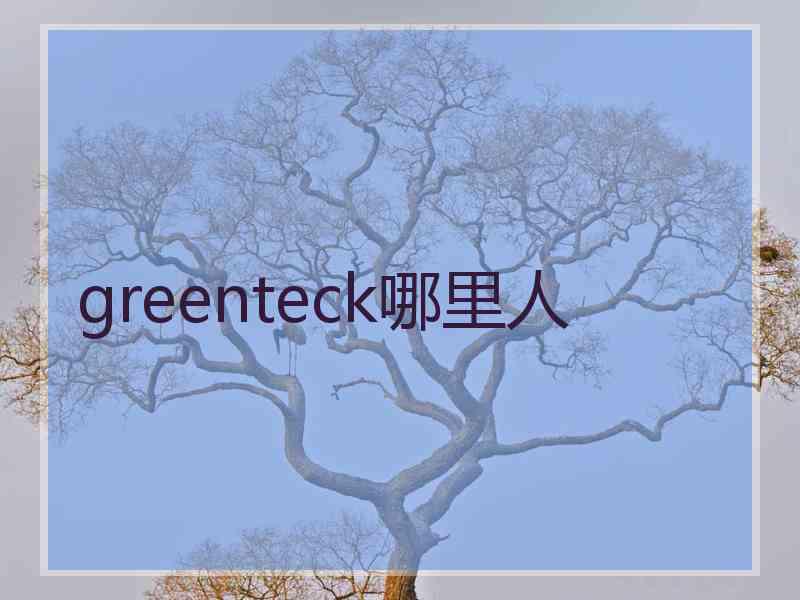 greenteck哪里人 greenteck哪里人