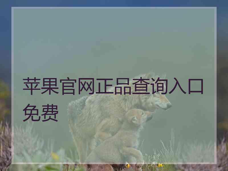 苹果官网正品查询入口免费 苹果官网正品查询入口免费