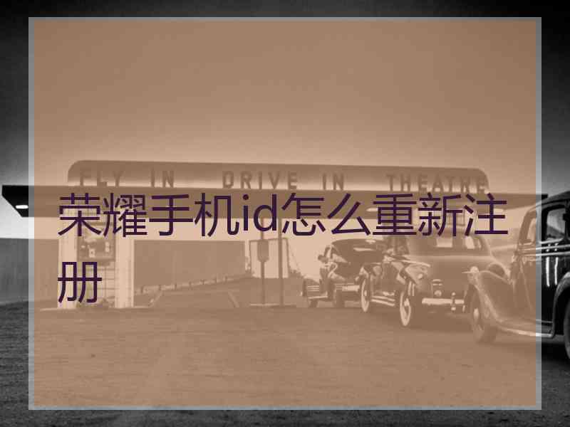 荣耀手机id怎么重新注册 荣耀手机id怎么重新注册