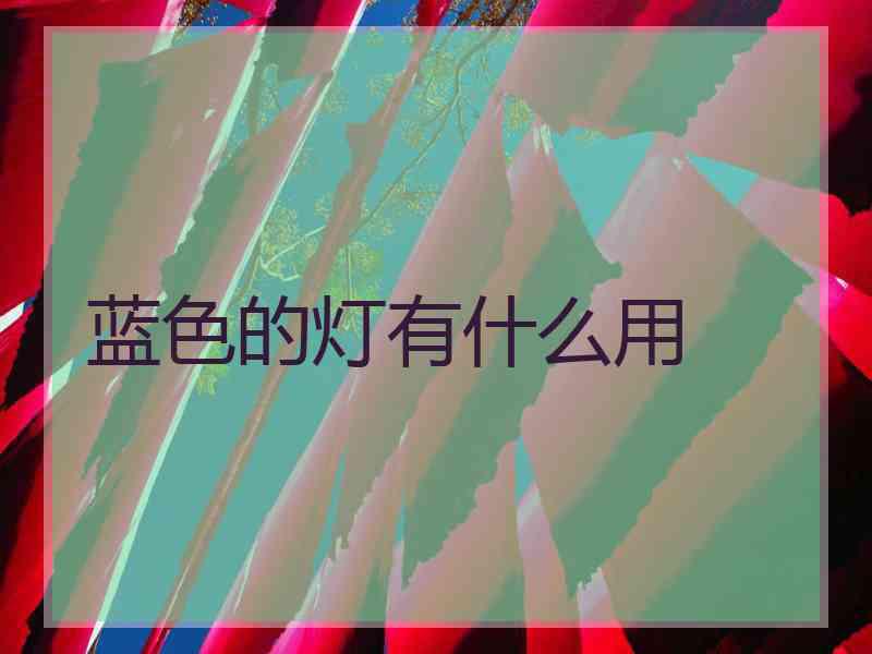 蓝色的灯有什么用 蓝色的灯有什么用