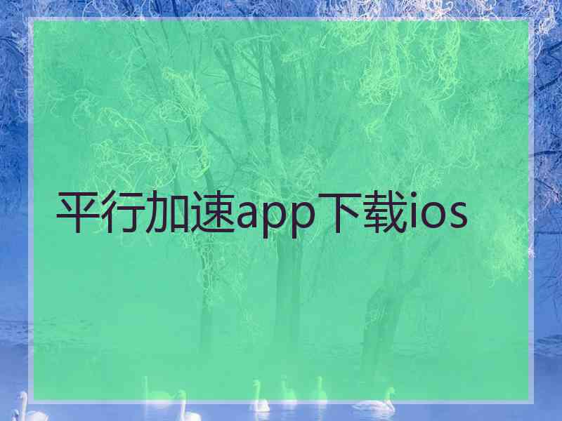 平行加速app下载ios 平行加速app下载ios