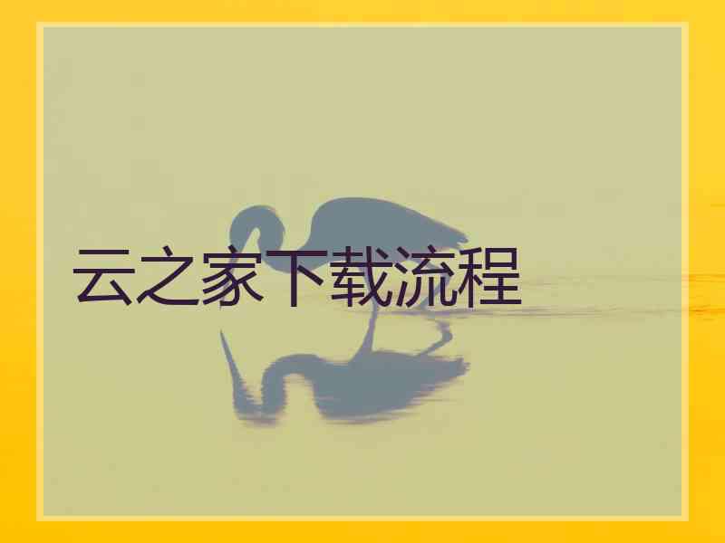 云之家下载流程 云之家下载流程