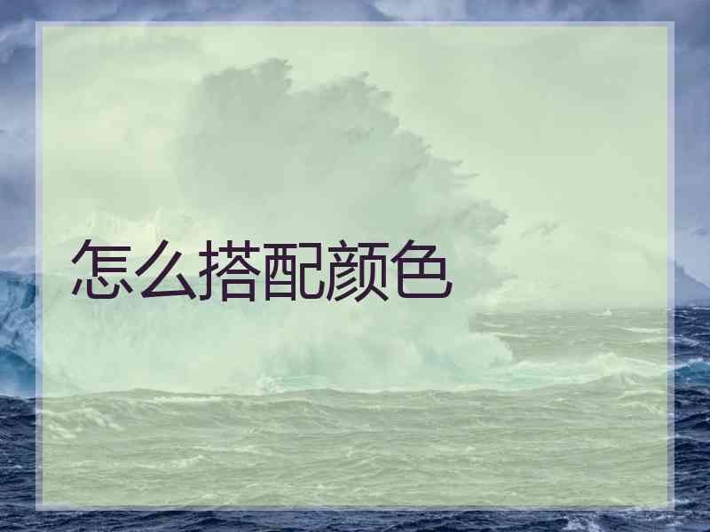 怎么搭配颜色 怎么搭配颜色