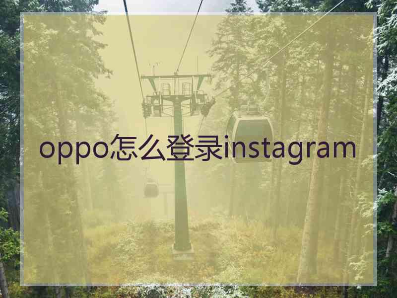 oppo怎么登录instagram oppo怎么登录instagram